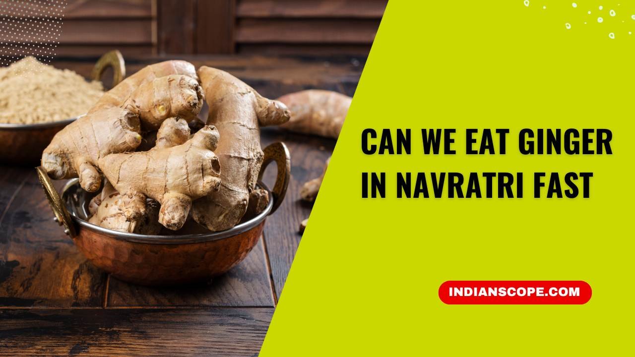 Can We Eat Ginger in Navratri Fast