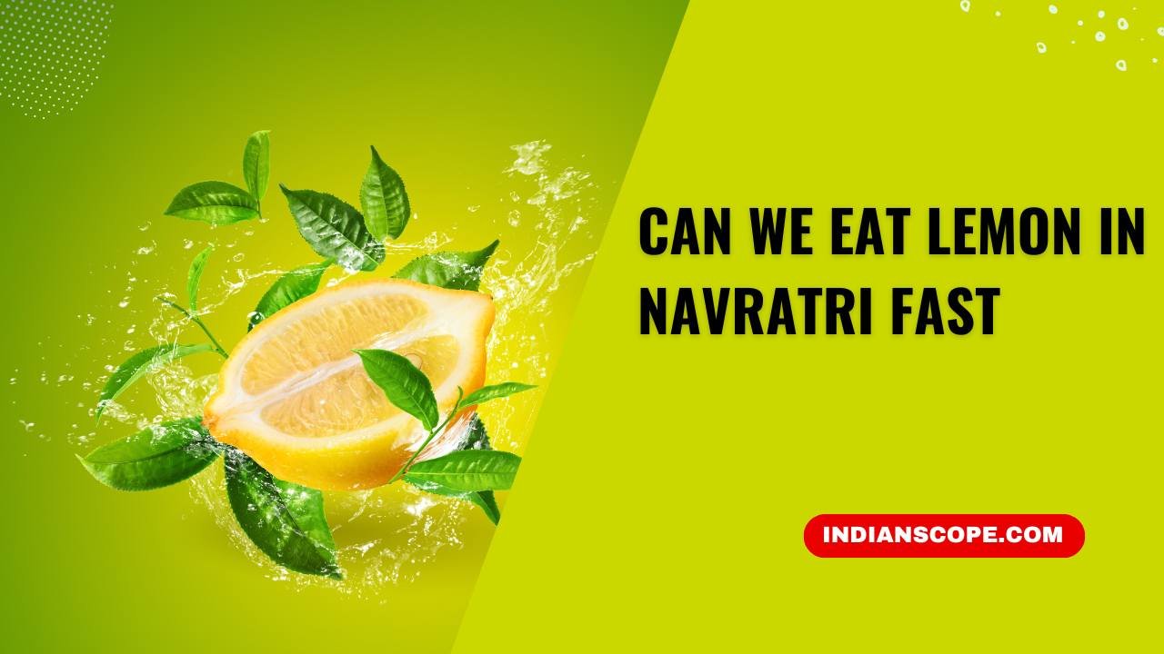 Can We Eat Lemon in Navratri Fast? 7 Can We Eat Lemon in Navratri Fast
