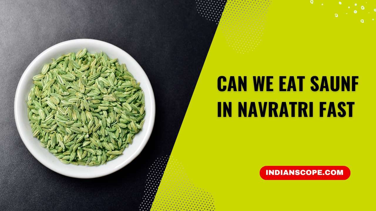 Can We Eat Saunf in Navratri Fast? 5 Can We Eat Saunf in Navratri Fast