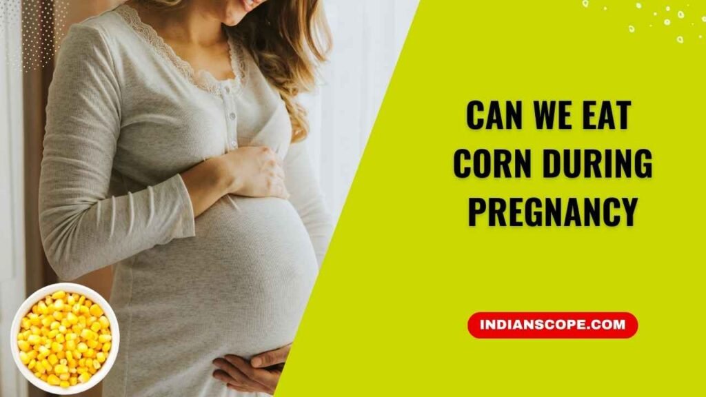 Can We Eat Corn During Pregnancy