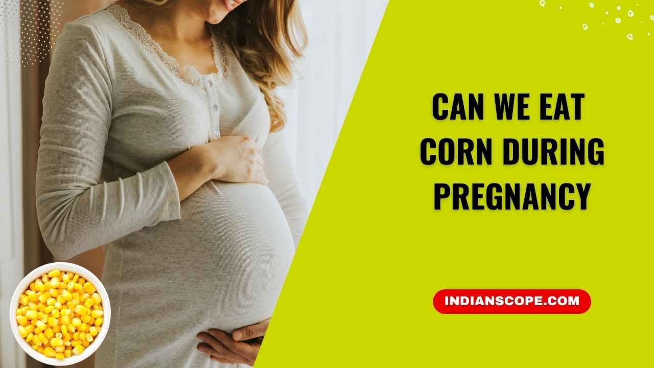 Can We Eat Corn During Pregnancy