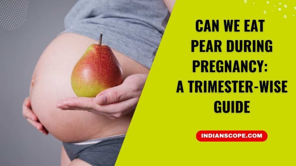 Can We Eat Pear During Pregnancy? A Trimester-Wise Guide 1 Can We Eat Pear During Pregnancy