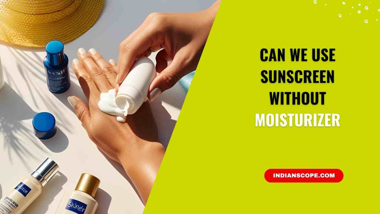 Can We Use Sunscreen Without Moisturizer? A Complete Guide 14 Can We Use Sunscreen Without Moisturizer