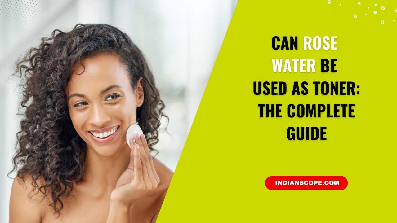 Can Rose Water Be Used as Toner