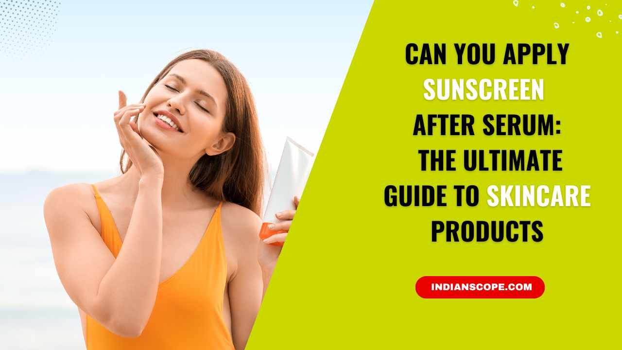 Can You Apply Sunscreen After Serum? The Ultimate Guide to Layering Your Skincare Products 1 Can You Apply Sunscreen After Serum