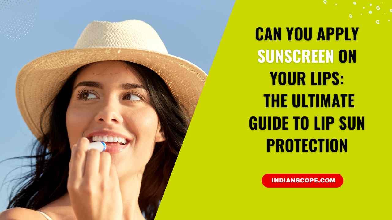 Can You Apply Sunscreen on Your Lips? The Ultimate Guide to Lip Sun Protection 1 Can You Apply Sunscreen on Your Lips