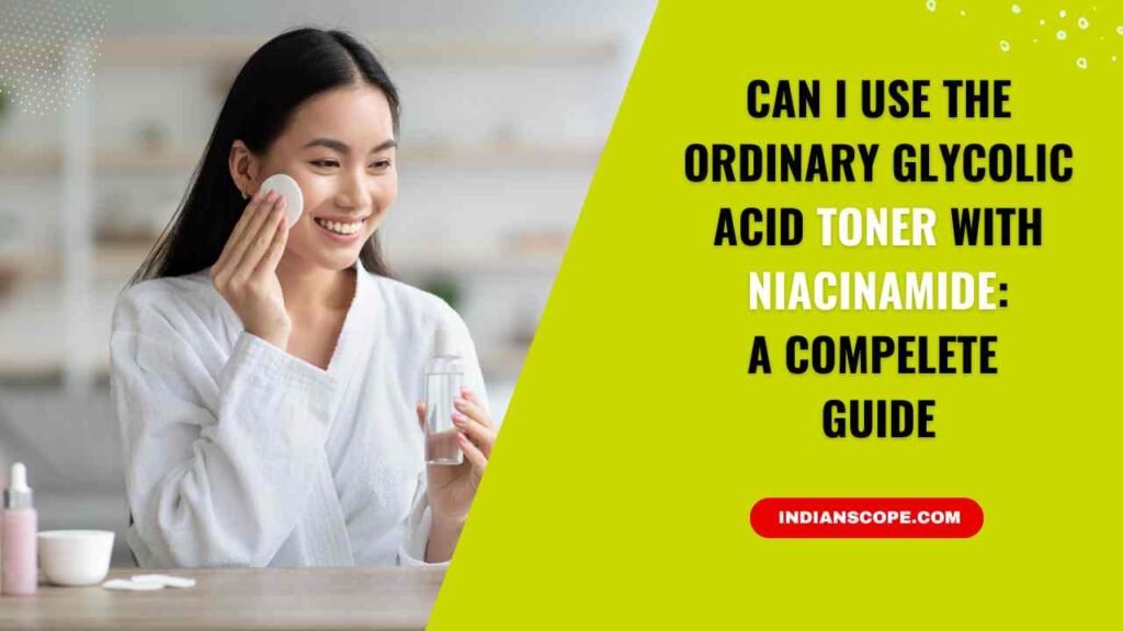 Can I Use The Ordinary Glycolic Acid Toner with Niacinamide
