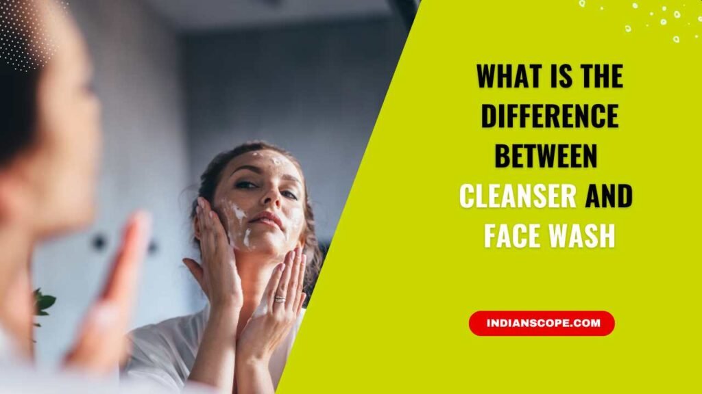 What Is the Difference Between Cleanser and Face Wash