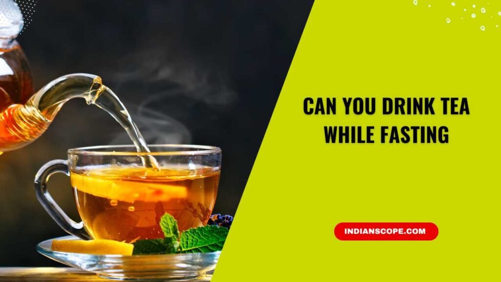 Can You Drink Tea While Fasting