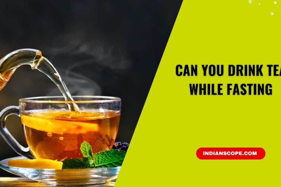 Can You Drink Tea While Fasting