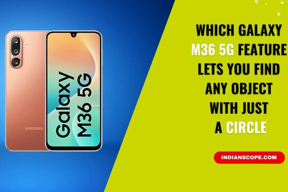 Which Galaxy M36 5G Feature Lets You Find Any Object with Just a Circle