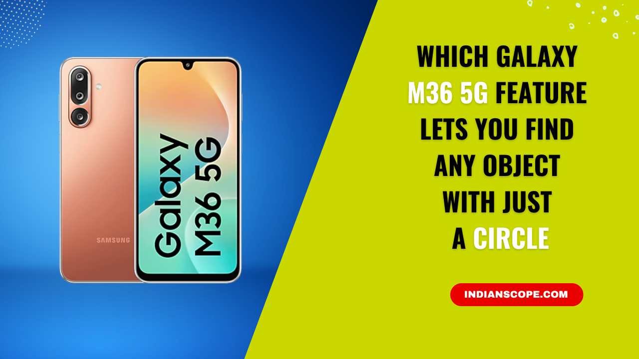 Home 13 Which Galaxy M36 5G Feature Lets You Find Any Object with Just a Circle