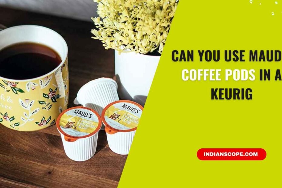 Can You Use Maud’s Coffee Pods in a Keurig