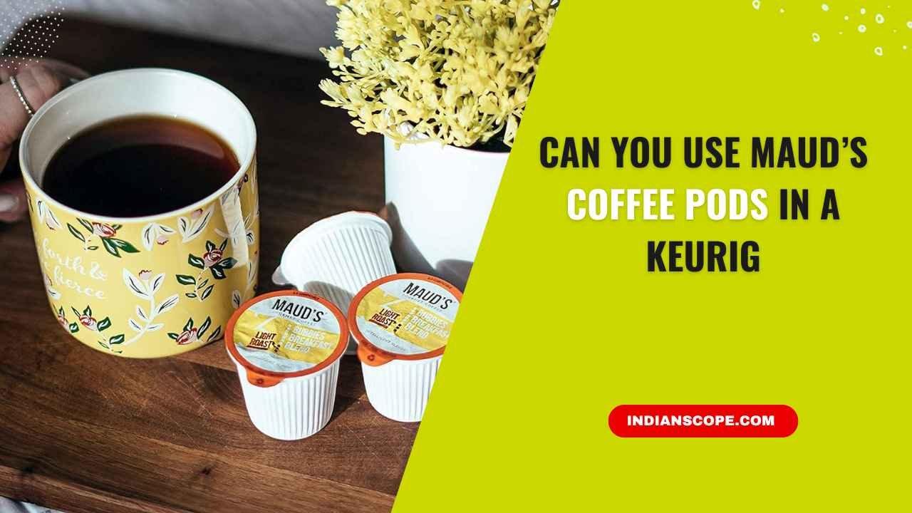 Can You Use Maud’s Coffee Pods in a Keurig