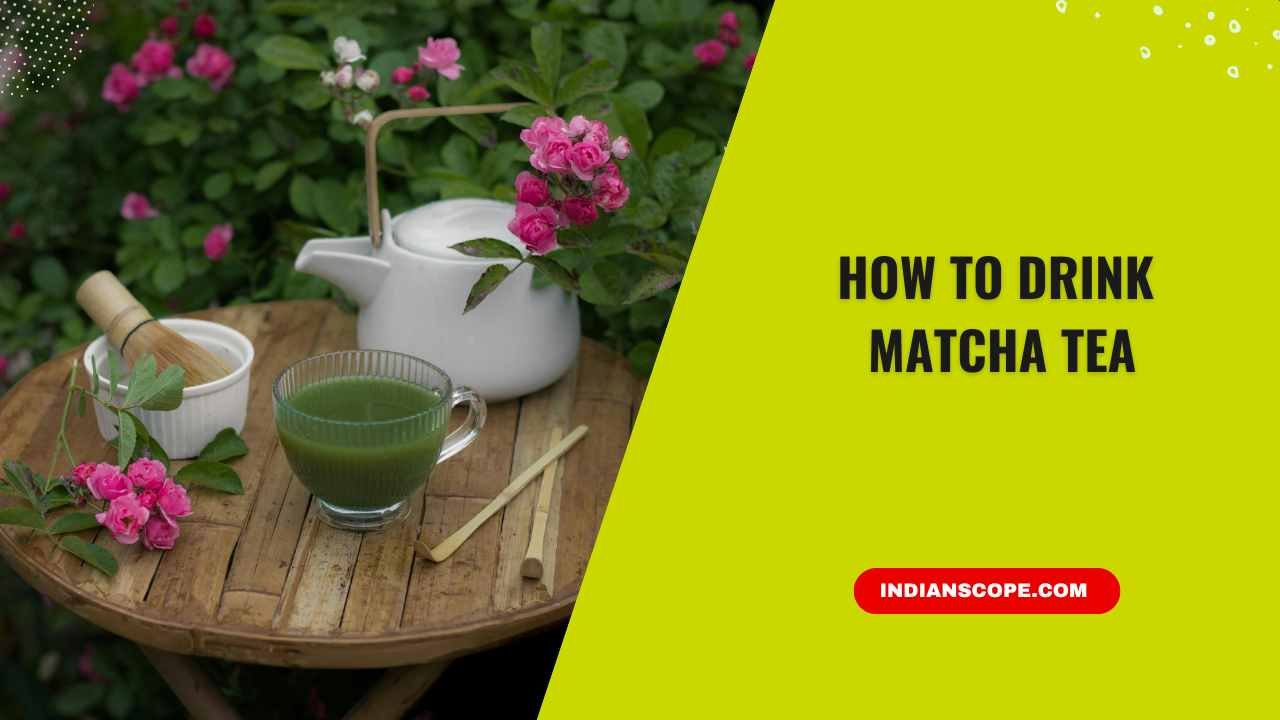 How to Drink Matcha Tea