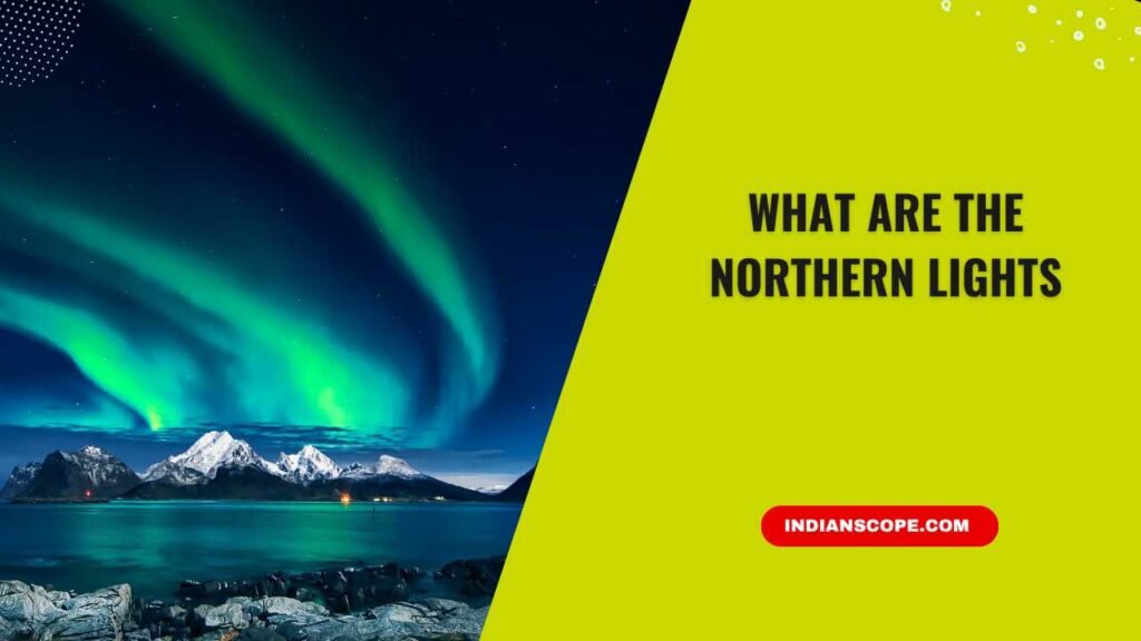 What Are the Northern Lights? The Complete Guide to Nature’s Most Beautiful Mystery 1 What Are the Northern Lights