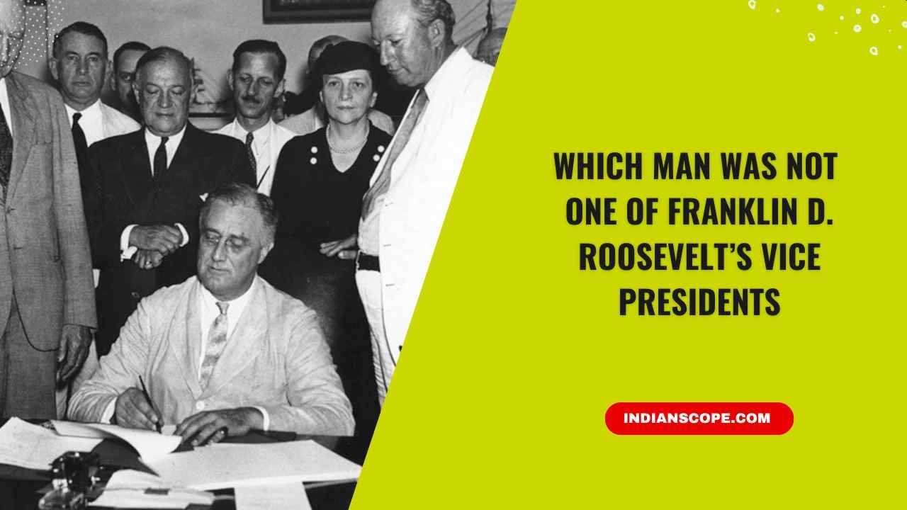 Which Man Was NOT One of Franklin D. Roosevelt’s Vice Presidents