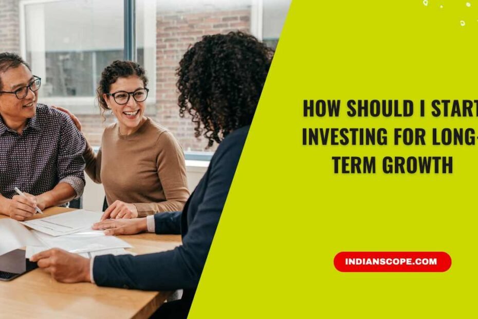 How Should I Start Investing for Long-Term Growth